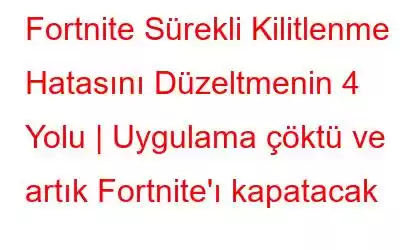 Fortnite Sürekli Kilitlenme Hatasını Düzeltmenin 4 Yolu | Uygulama çöktü ve artık Fortnite'ı kapatacak