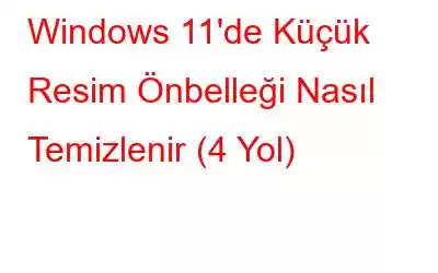 Windows 11'de Küçük Resim Önbelleği Nasıl Temizlenir (4 Yol)