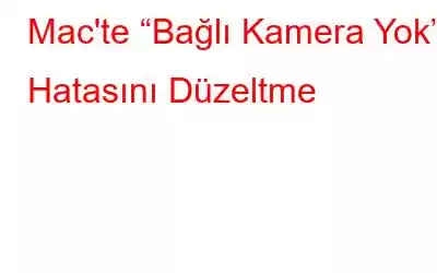 Mac'te “Bağlı Kamera Yok” Hatasını Düzeltme