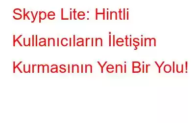 Skype Lite: Hintli Kullanıcıların İletişim Kurmasının Yeni Bir Yolu!