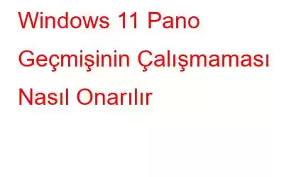 Windows 11 Pano Geçmişinin Çalışmaması Nasıl Onarılır