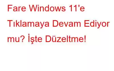 Fare Windows 11'e Tıklamaya Devam Ediyor mu? İşte Düzeltme!