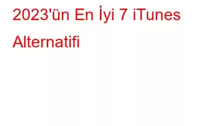 2023'ün En İyi 7 iTunes Alternatifi