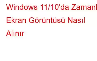 Windows 11/10'da Zamanlı Ekran Görüntüsü Nasıl Alınır