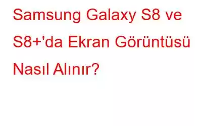 Samsung Galaxy S8 ve S8+'da Ekran Görüntüsü Nasıl Alınır?