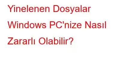 Yinelenen Dosyalar Windows PC'nize Nasıl Zararlı Olabilir?