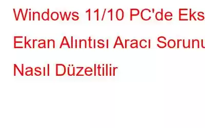 Windows 11/10 PC'de Eksik Ekran Alıntısı Aracı Sorunu Nasıl Düzeltilir