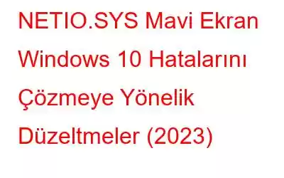 NETIO.SYS Mavi Ekran Windows 10 Hatalarını Çözmeye Yönelik Düzeltmeler (2023)