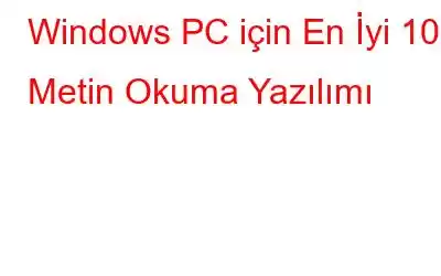 Windows PC için En İyi 10 Metin Okuma Yazılımı