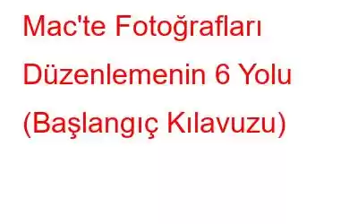 Mac'te Fotoğrafları Düzenlemenin 6 Yolu (Başlangıç ​​Kılavuzu)