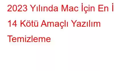 2023 Yılında Mac İçin En İyi 14 Kötü Amaçlı Yazılım Temizleme