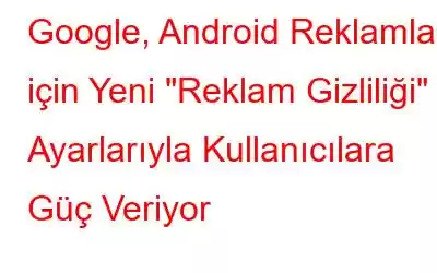 Google, Android Reklamları için Yeni 