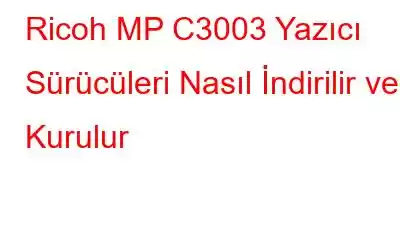 Ricoh MP C3003 Yazıcı Sürücüleri Nasıl İndirilir ve Kurulur