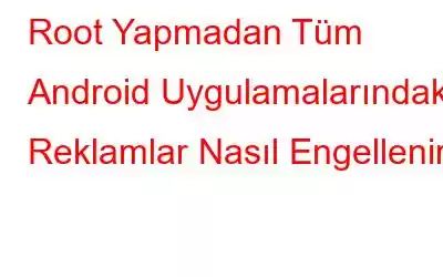 Root Yapmadan Tüm Android Uygulamalarındaki Reklamlar Nasıl Engellenir?