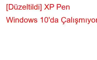 [Düzeltildi] XP Pen Windows 10'da Çalışmıyor