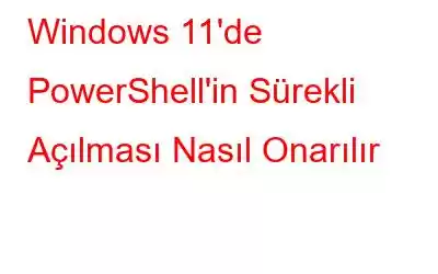 Windows 11'de PowerShell'in Sürekli Açılması Nasıl Onarılır