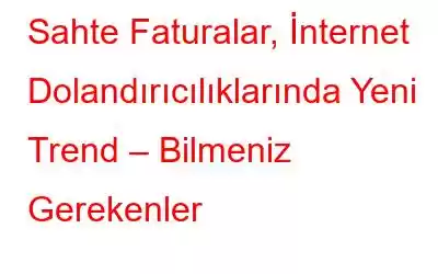 Sahte Faturalar, İnternet Dolandırıcılıklarında Yeni Trend – Bilmeniz Gerekenler