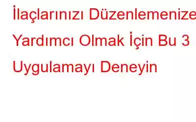 İlaçlarınızı Düzenlemenize Yardımcı Olmak İçin Bu 3 Uygulamayı Deneyin