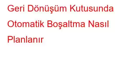 Geri Dönüşüm Kutusunda Otomatik Boşaltma Nasıl Planlanır