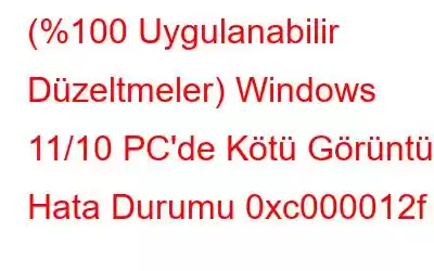 (%100 Uygulanabilir Düzeltmeler) Windows 11/10 PC'de Kötü Görüntü Hata Durumu 0xc000012f