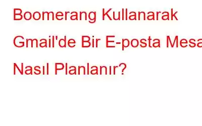 Boomerang Kullanarak Gmail'de Bir E-posta Mesajı Nasıl Planlanır?