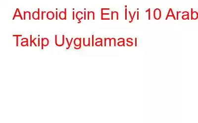 Android için En İyi 10 Araba Takip Uygulaması