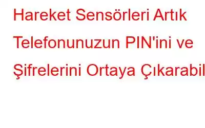 Hareket Sensörleri Artık Telefonunuzun PIN'ini ve Şifrelerini Ortaya Çıkarabilir