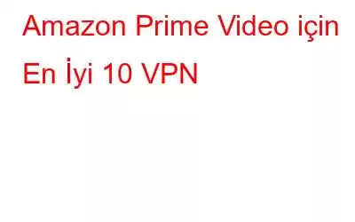 Amazon Prime Video için En İyi 10 VPN