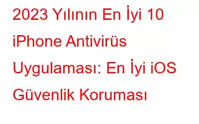 2023 Yılının En İyi 10 iPhone Antivirüs Uygulaması: En İyi iOS Güvenlik Koruması