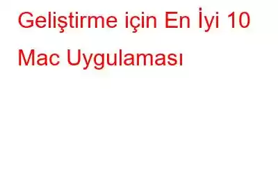 Geliştirme için En İyi 10 Mac Uygulaması