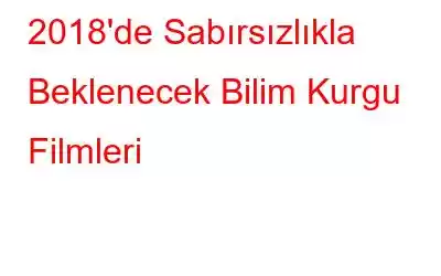 2018'de Sabırsızlıkla Beklenecek Bilim Kurgu Filmleri