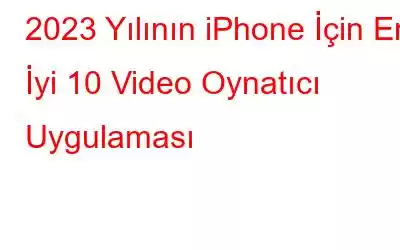 2023 Yılının iPhone İçin En İyi 10 Video Oynatıcı Uygulaması