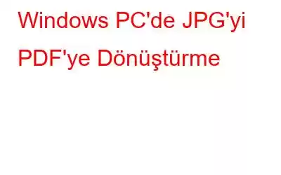 Windows PC'de JPG'yi PDF'ye Dönüştürme