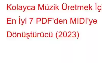 Kolayca Müzik Üretmek İçin En İyi 7 PDF'den MIDI'ye Dönüştürücü (2023)