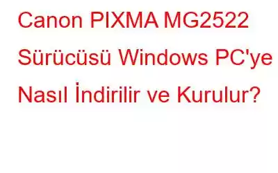 Canon PIXMA MG2522 Sürücüsü Windows PC'ye Nasıl İndirilir ve Kurulur?