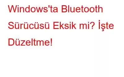 Windows'ta Bluetooth Sürücüsü Eksik mi? İşte Düzeltme!