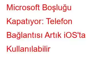 Microsoft Boşluğu Kapatıyor: Telefon Bağlantısı Artık iOS'ta Kullanılabilir