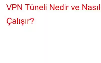 VPN Tüneli Nedir ve Nasıl Çalışır?