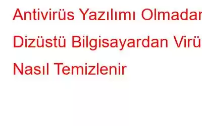 Antivirüs Yazılımı Olmadan Dizüstü Bilgisayardan Virüs Nasıl Temizlenir