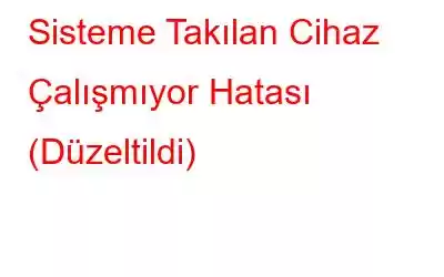 Sisteme Takılan Cihaz Çalışmıyor Hatası (Düzeltildi)