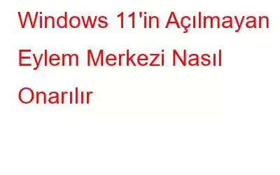 Windows 11'in Açılmayan Eylem Merkezi Nasıl Onarılır