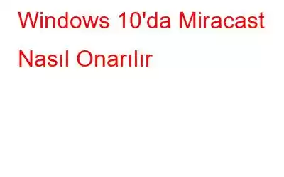 Windows 10'da Miracast Nasıl Onarılır