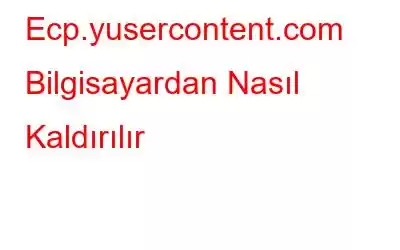 Ecp.yusercontent.com Bilgisayardan Nasıl Kaldırılır