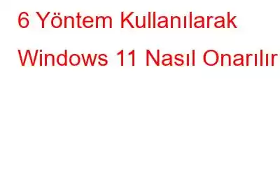 6 Yöntem Kullanılarak Windows 11 Nasıl Onarılır