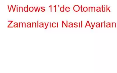 Windows 11'de Otomatik Zamanlayıcı Nasıl Ayarlanır