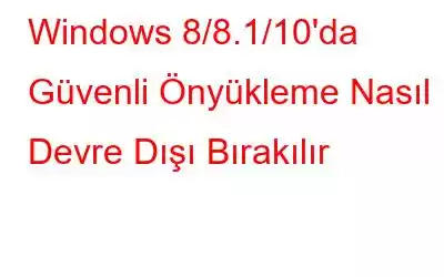 Windows 8/8.1/10'da Güvenli Önyükleme Nasıl Devre Dışı Bırakılır