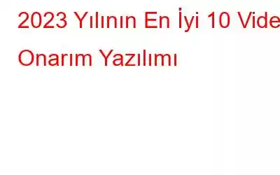 2023 Yılının En İyi 10 Video Onarım Yazılımı