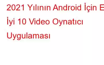 2021 Yılının Android İçin En İyi 10 Video Oynatıcı Uygulaması