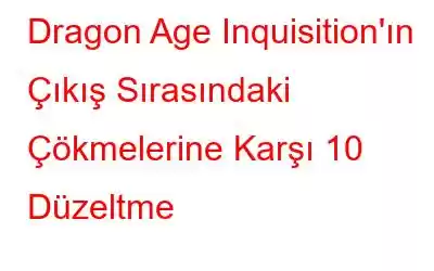 Dragon Age Inquisition'ın Çıkış Sırasındaki Çökmelerine Karşı 10 Düzeltme