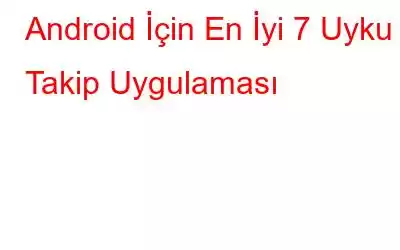 Android İçin En İyi 7 Uyku Takip Uygulaması